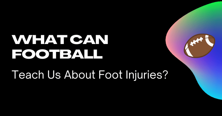 Banner image for post that reads: What Football Can Teach Us About Foot Injuries?